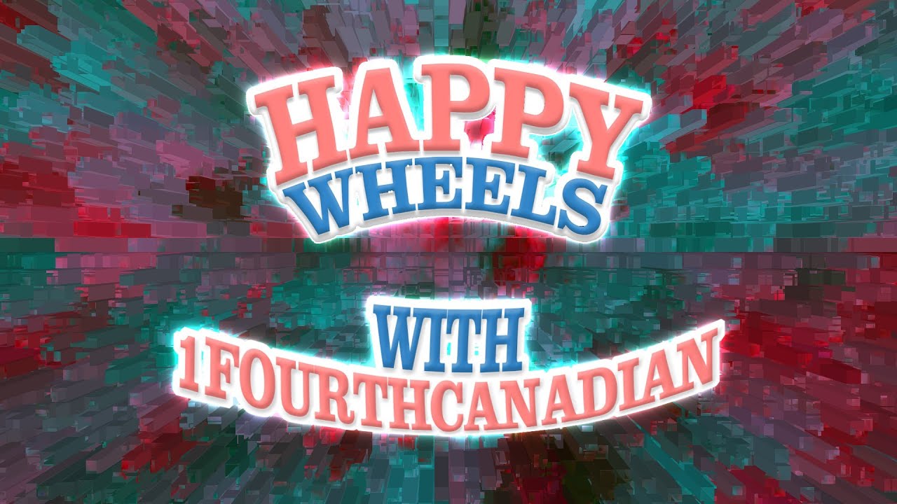 Happy Wheels w/ 1fourthcanadian