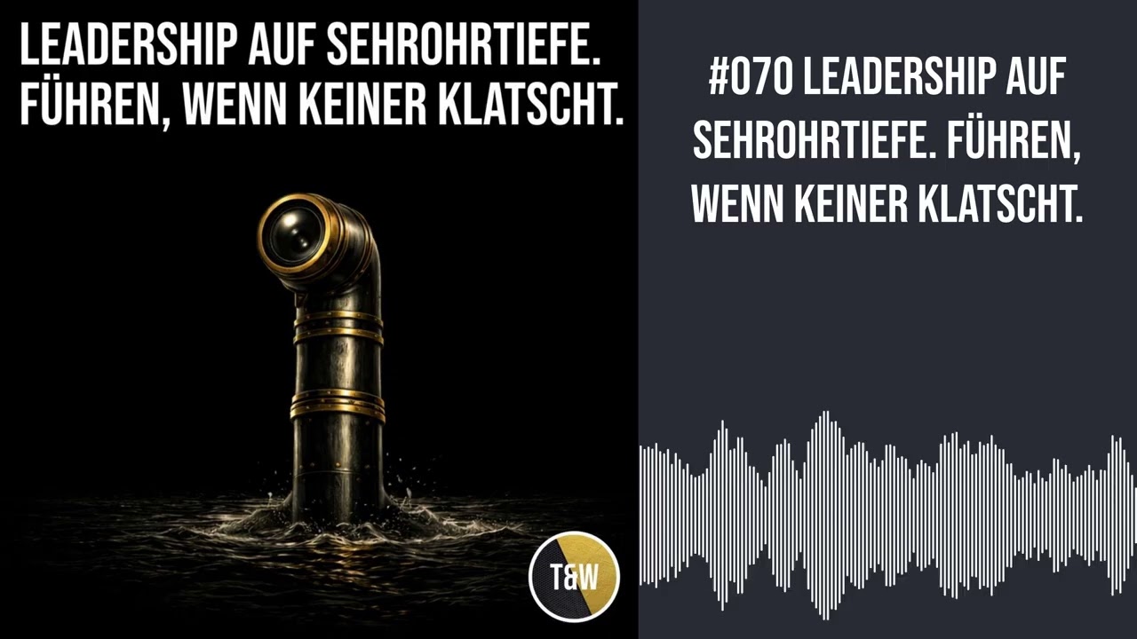 #070 Leadership auf Sehrohrtiefe. Führen, wenn keiner klatscht.