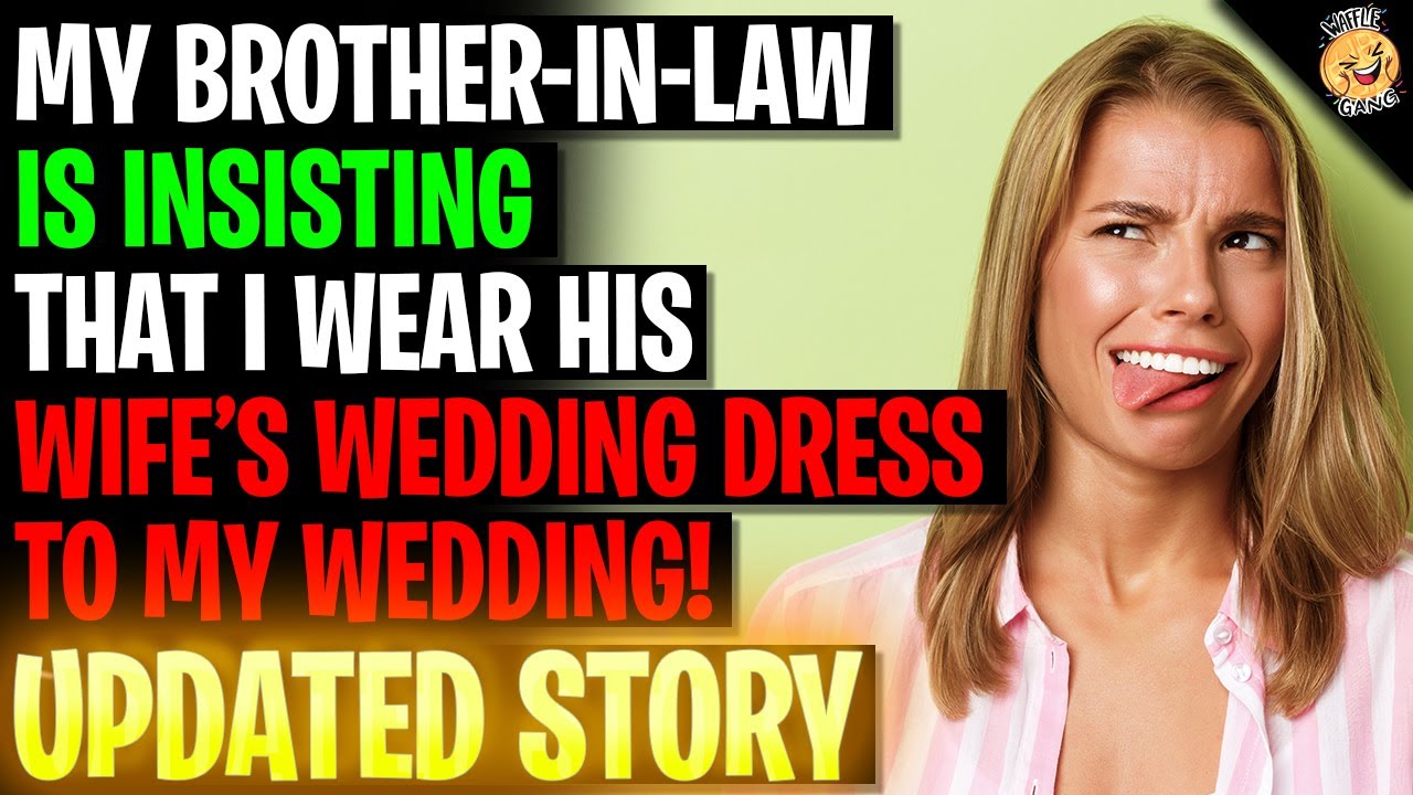 Brother-In-Law Is Insisting I Wear His Wifes Wedding Dress To My Wedding r/Relationships