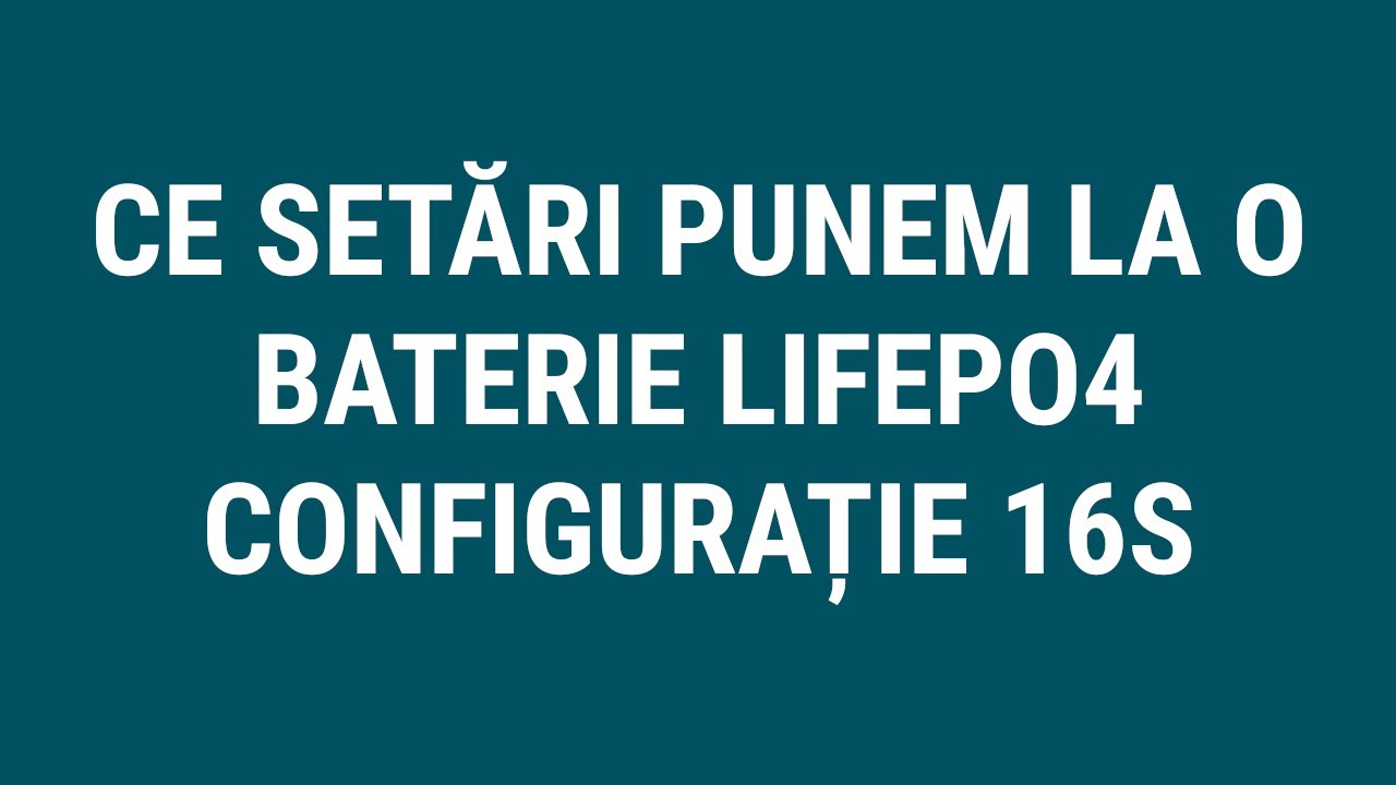 CE SETARI PUNEM LA O BATERIE LIFEPO4 - 16S