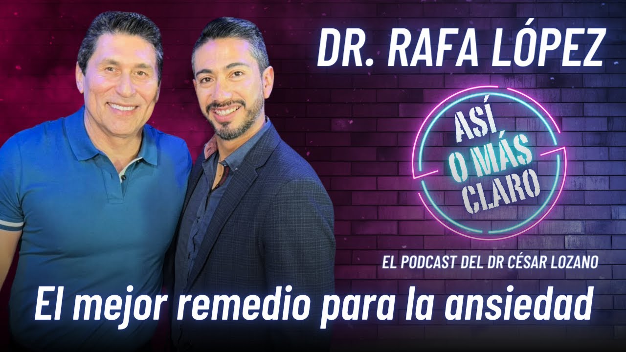 El mejor remedio para la ansiedad | Podcast con Rafa López | Así o Más Claro del Dr. César Lozano