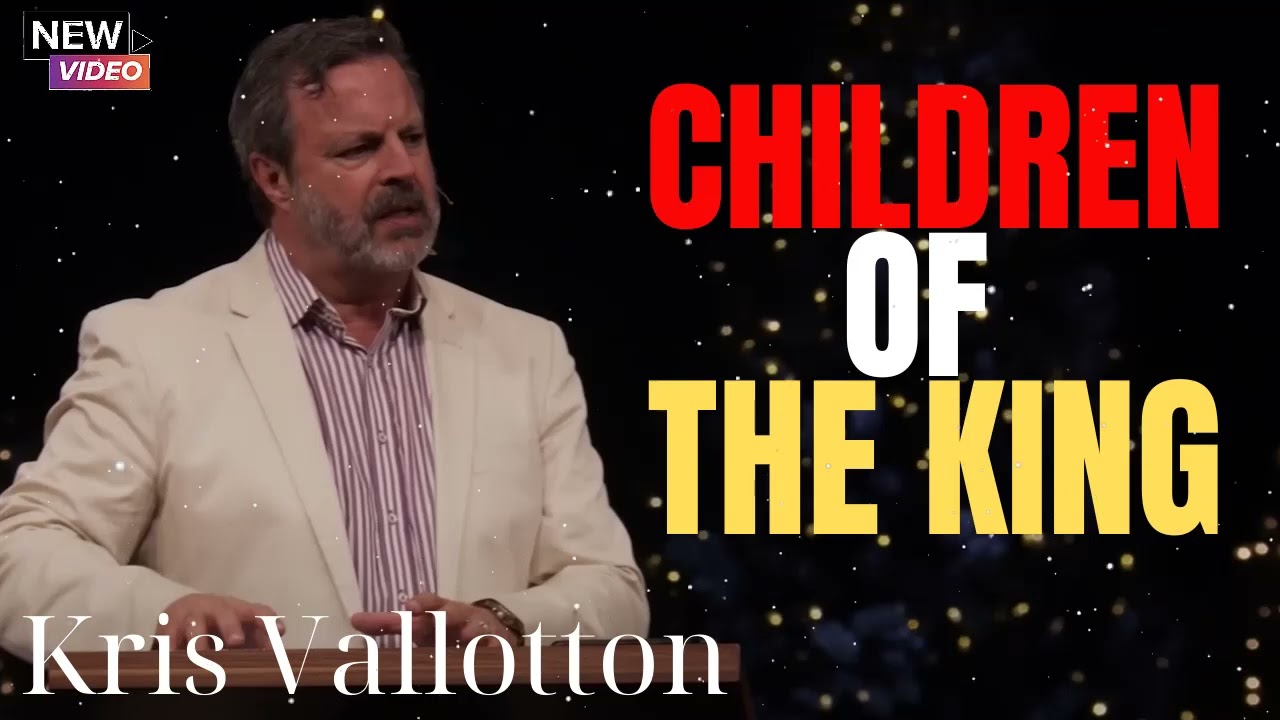 Kris Vallotton    |    Children of The King