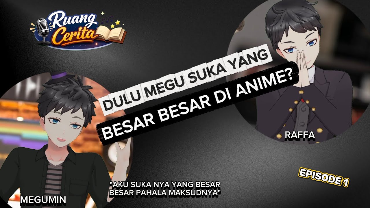 RUANG CERITA EP.1 | TERNYATA DULU @Meguminnxd SUKA ANIME YANG BESAR BESAR?