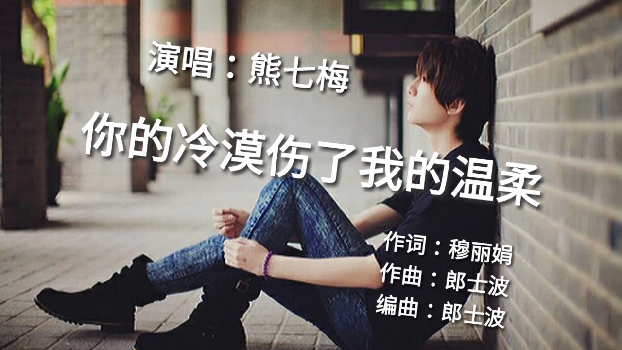 《你的冷漠伤了我的温柔》演唱 : 熊七梅