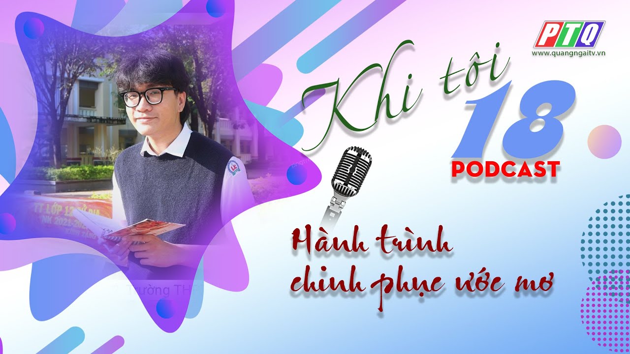 Nam sinh lọt top 1% điểm SAT của thế giới: Nỗ lực để chinh phục ước mơ | PODCAST “KHI TÔI 18”