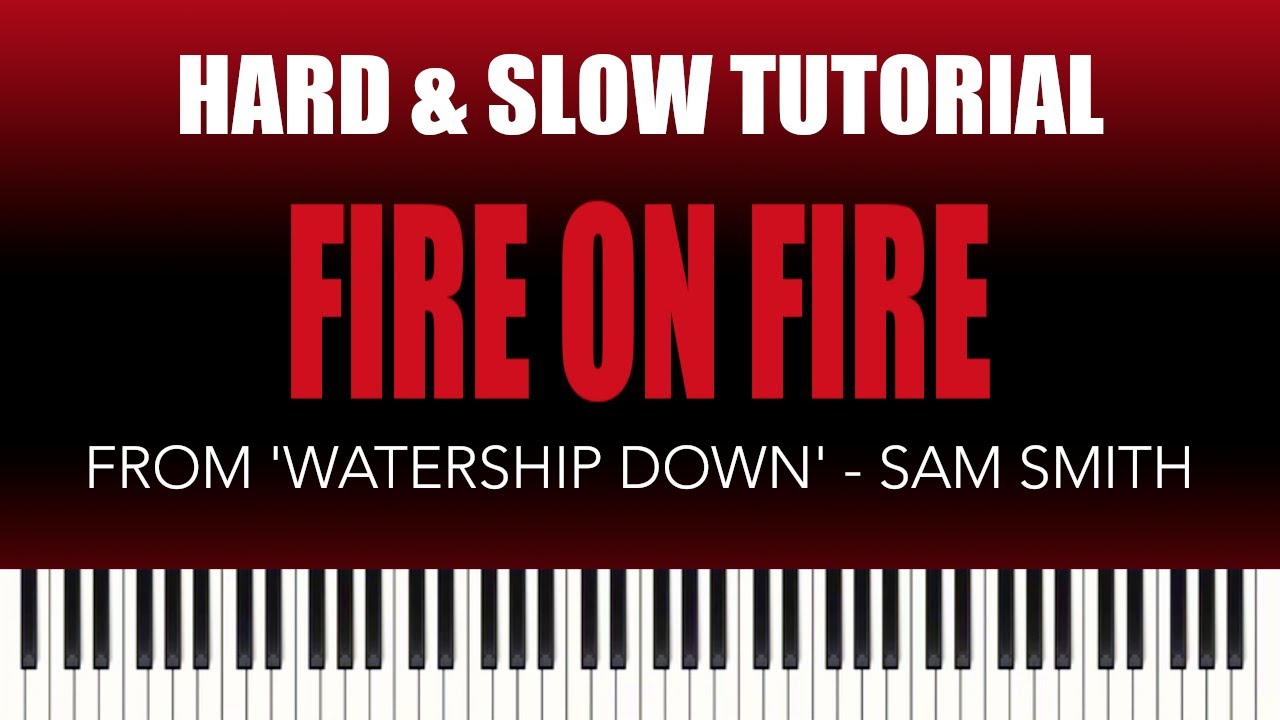 Sam Smith &ndash; Fire On Fire (from &lsquo;Watership Down&rsquo;) | HARD & SLOW Piano Tutorial