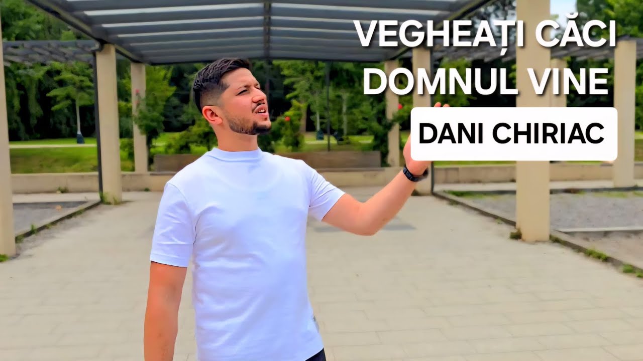 Vegheați căci Domnul Vine ~ Dani Chiriac Video Official 4k