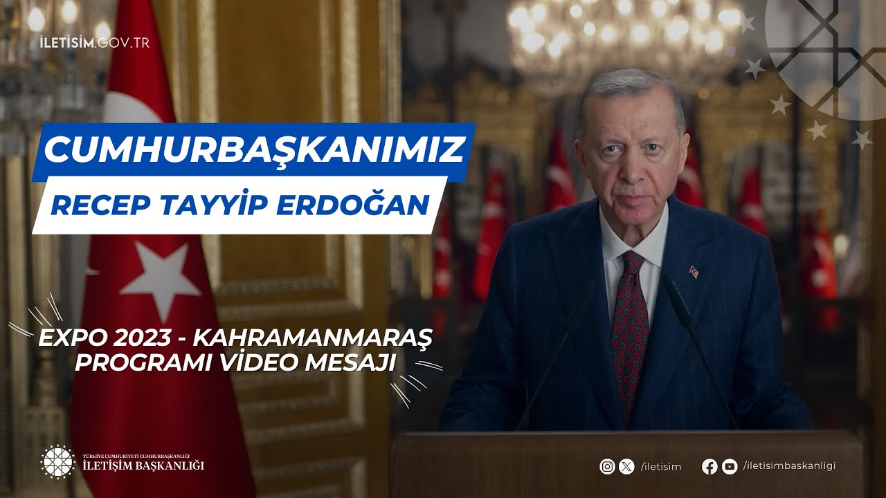 Cumhurbaşkanımız Sayın Recep Tayyip Erdoğan’ın, EXPO 2023 - Kahramanmaraş Programı Video Mesajı