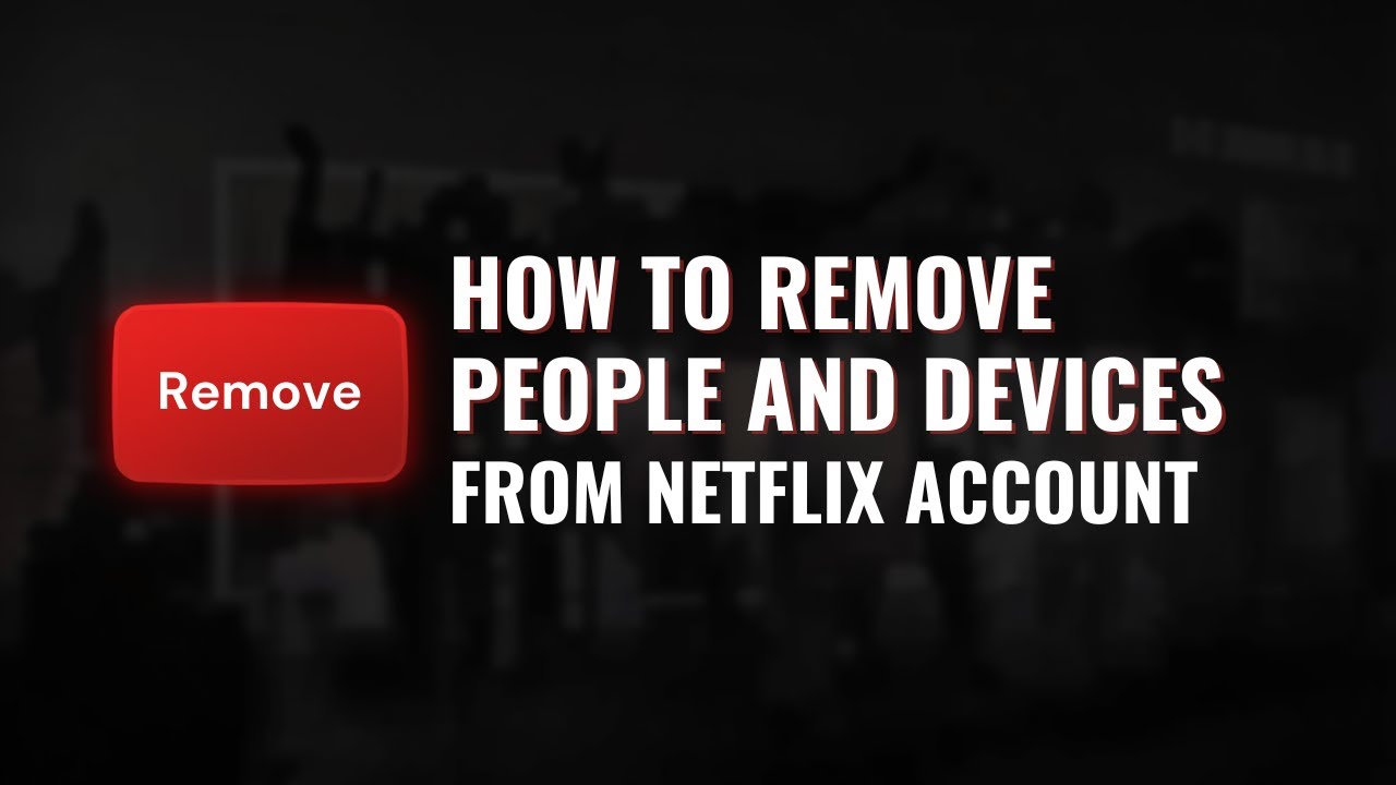 How To Remove People And Devices From Netflix Account