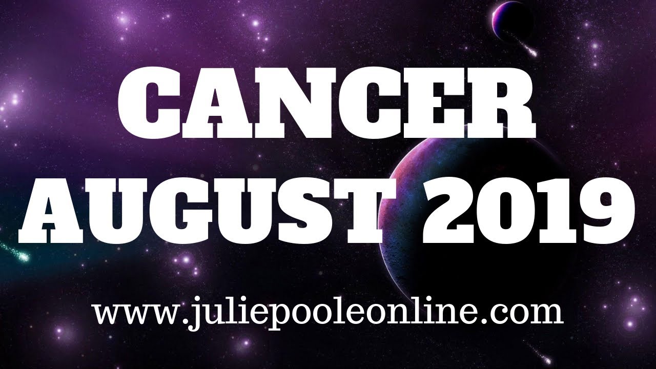 CANCER AUGUST 2019 - BETTER! BIGGER! BRIGHTER!