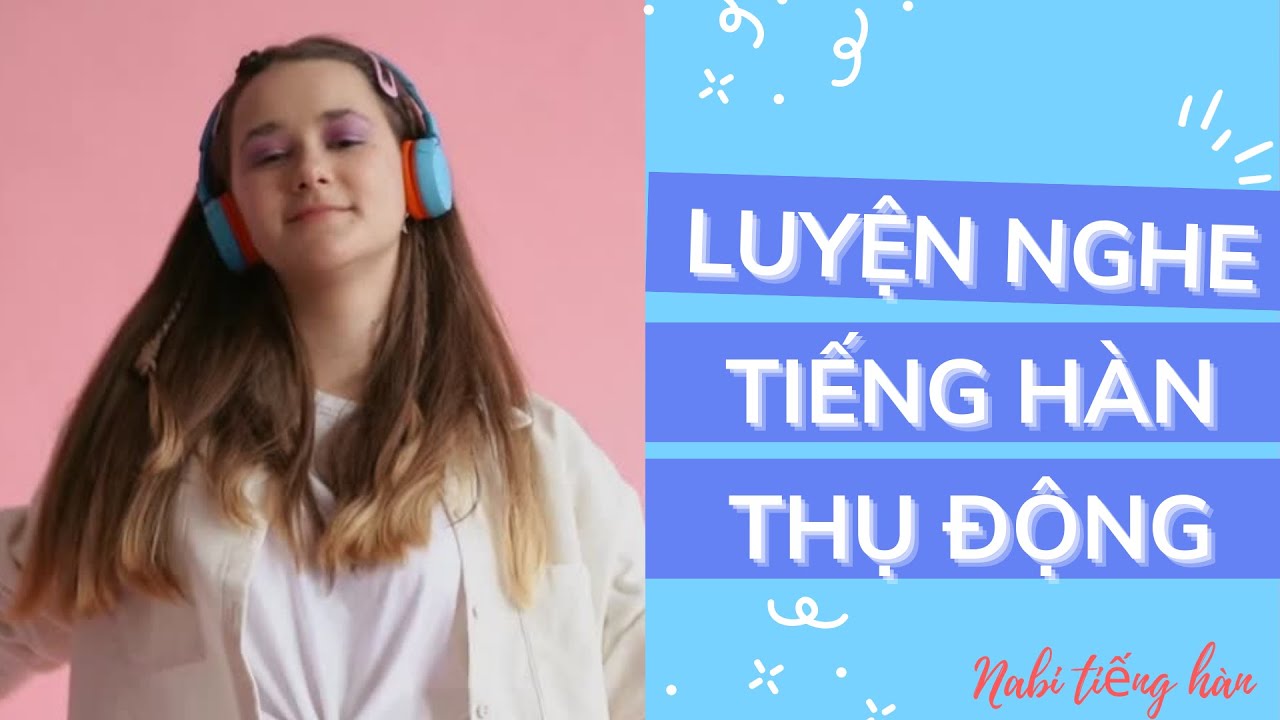 🎧 [Hàn Việt] Luyện nghe tiếng hàn thụ động #5