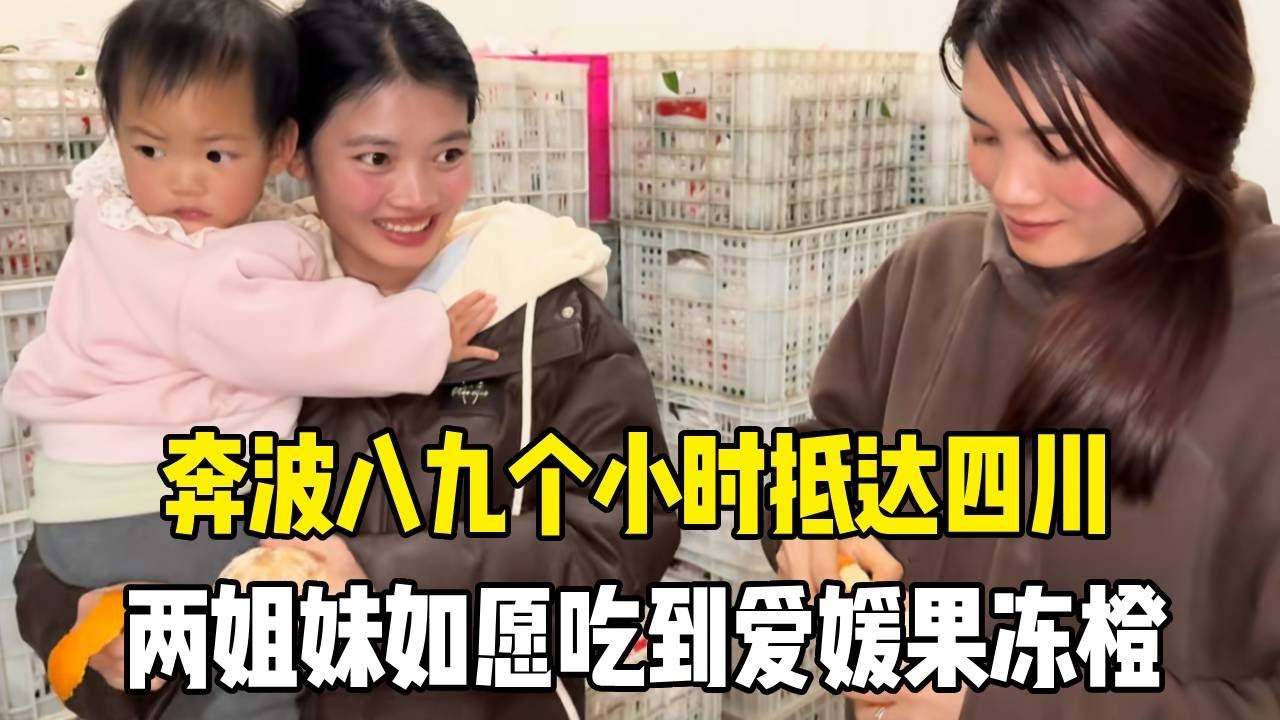 奔波八九个小时抵达四川，两姐妹如愿吃到爱媛果冻橙，是心心念念的味道！【老挝媳妇MEE】