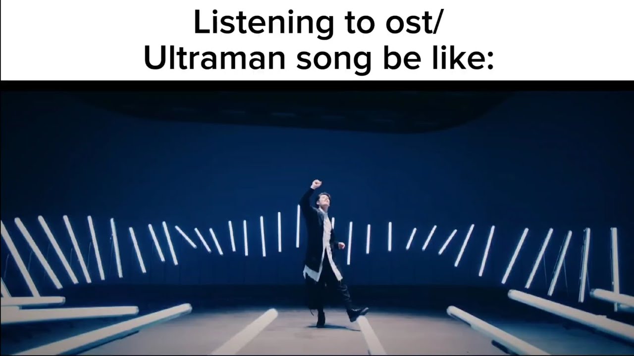 listening to ost/ultraman song be like part 5