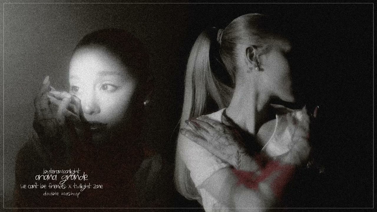 Ariana Grande - we can't be friends / twilight zone (double mashup)