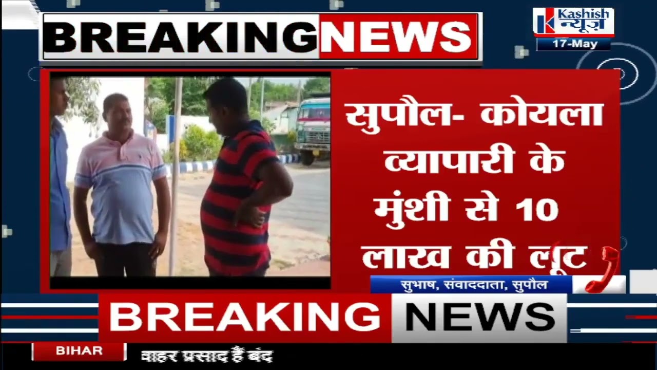 BIG BREAKING  - SUPAUL  में कोयला कारोबारी के मुंशी से दस लाख की लूट, देखिये पुरी खबर