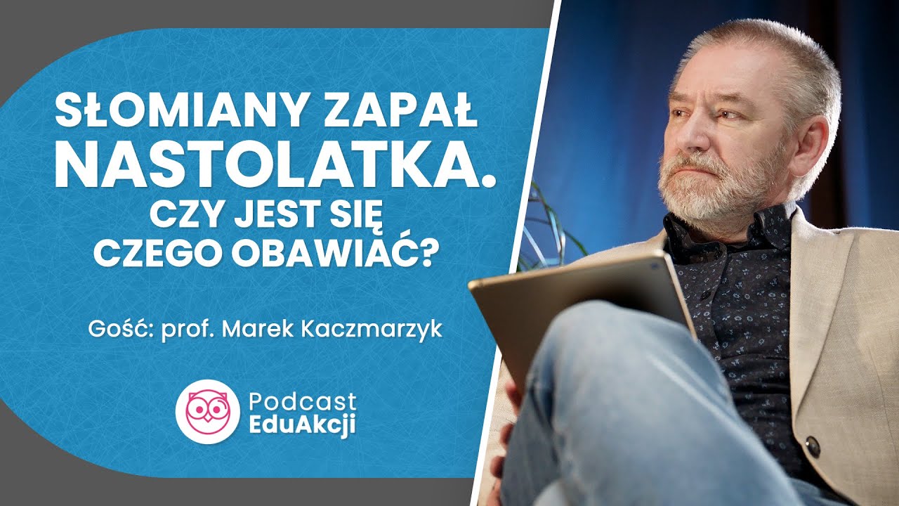 Dlaczego nastolatki tak często zmieniają zdanie? | Prof. Marek Kaczmarzyk | Podcast EduAkcji #11
