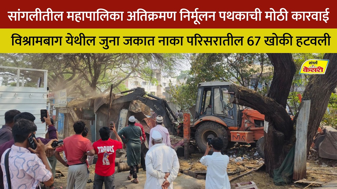 सांगलीतील महापालिका अतिक्रमण निर्मूलन पथकाची मोठी कारवाई
