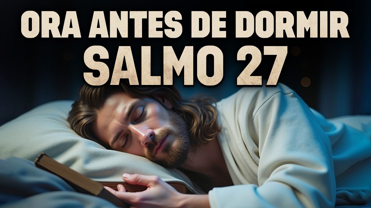 Salmo 27 Antes de Dormir | No Tengas Miedo, Dios es Tu Luz - ORACIÓN DE LA NOCHE