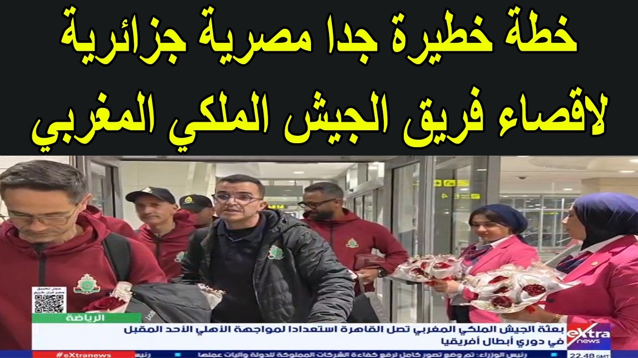 وصول الجيش الملكي الى مصر و خطة خطيرة جدا مصرية جزائرية لاقصاء الفريق المغربي