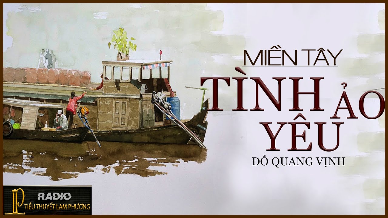 Tiểu Thuyết [HAY] TÌNH YÊU ẢO -Tiểu Thuyết Miền Tây Dân Dã Hay - MC LAM PHƯƠNG