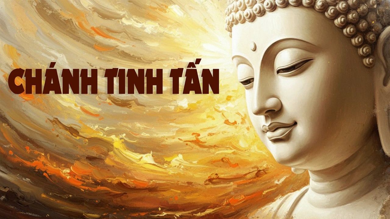[BÁT CHÁNH ĐẠO] - CHÁNH TINH TẤN LÀ GÌ? KHÁI QUÁT DỄ HIỂU, ÂM THANH DỊU NHẸ DỄ NGHE