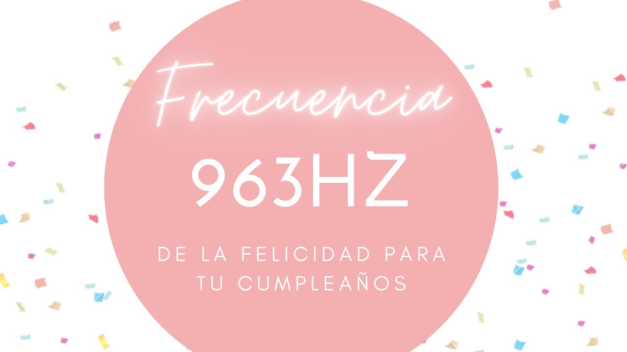 Frecuencia de cumpleaños I 963 Hz I Frecuencia de la felicidad para cumplir tus deseos