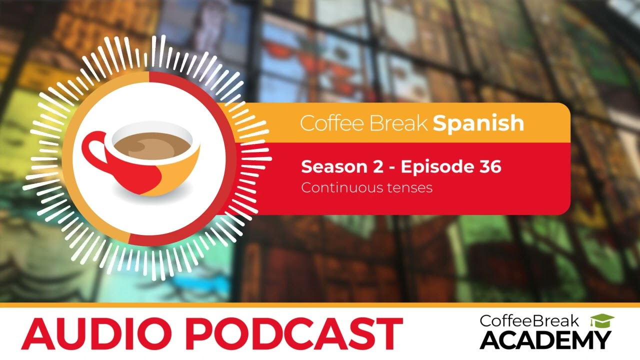 Spanish listening: the continuous tenses | Coffee Break Spanish Podcast S2E36