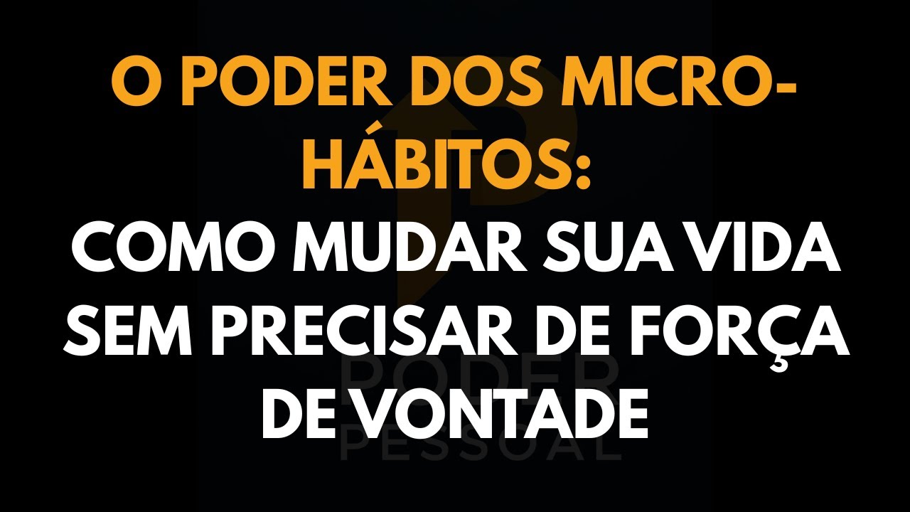 O Poder dos Micro-Hábitos: Como Mudar Sua Vida Sem Precisar de Força de Vontade