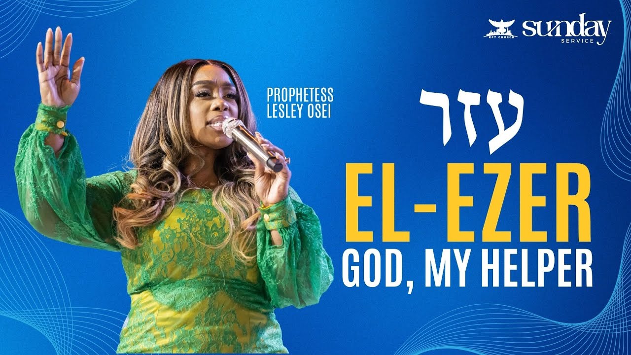 EL-EZER: GOD, MY HELPER  | PROPHETESS LESLEY OSEI | KINGDOM FULL TABERNACLE 2023