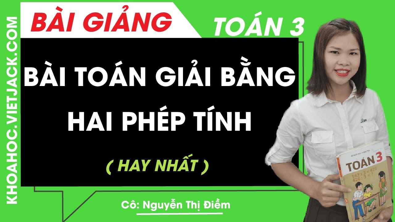 B&agrave;i to&aacute;n giải bằng hai ph&eacute;p t&iacute;nh - To&aacute;n lớp 3 - C&ocirc; Nguyễn Thị Điềm (HAY NHẤT)