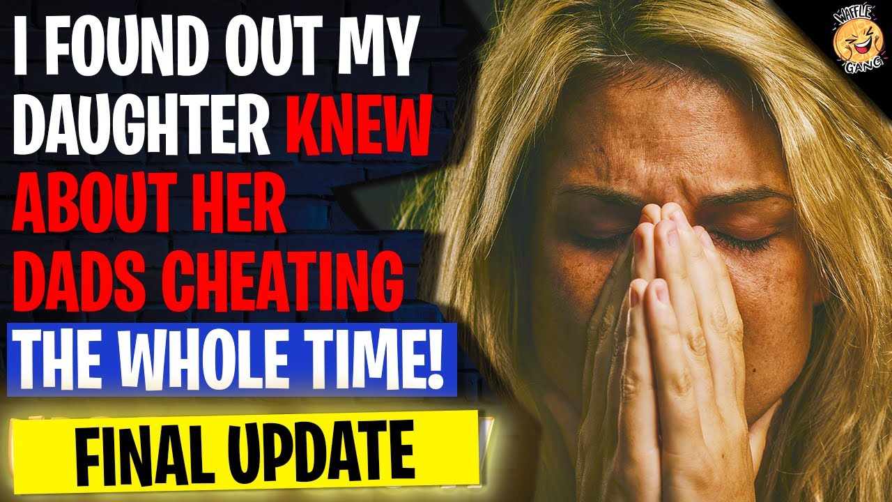 I Found Out My Daughter KNEW About Her Dads Cheating The Whole Time - FINAL UPDATE | Reddit Stories