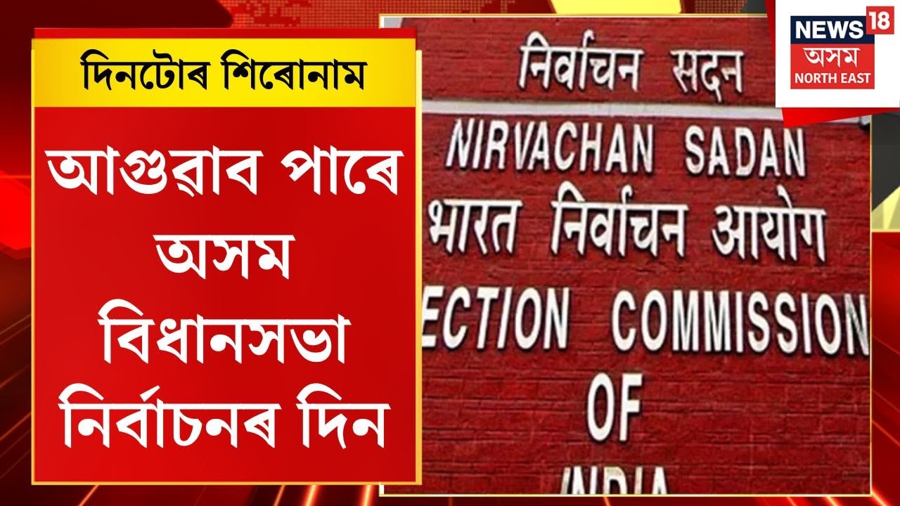 দিনটোৰ শিৰোনাম | আগুৱাব পাৰে অসম বিধানসভা নিৰ্বাচনৰ দিন | Assam Election 2026