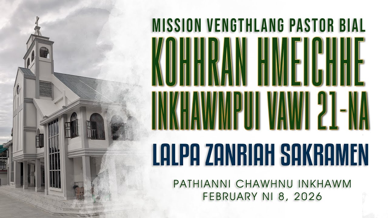 KOHHRAN HMEICHHE INKHAWMPUI || MISSION VENGTHLANG PASTOR BIAL || FEBRUARY 8, 2026