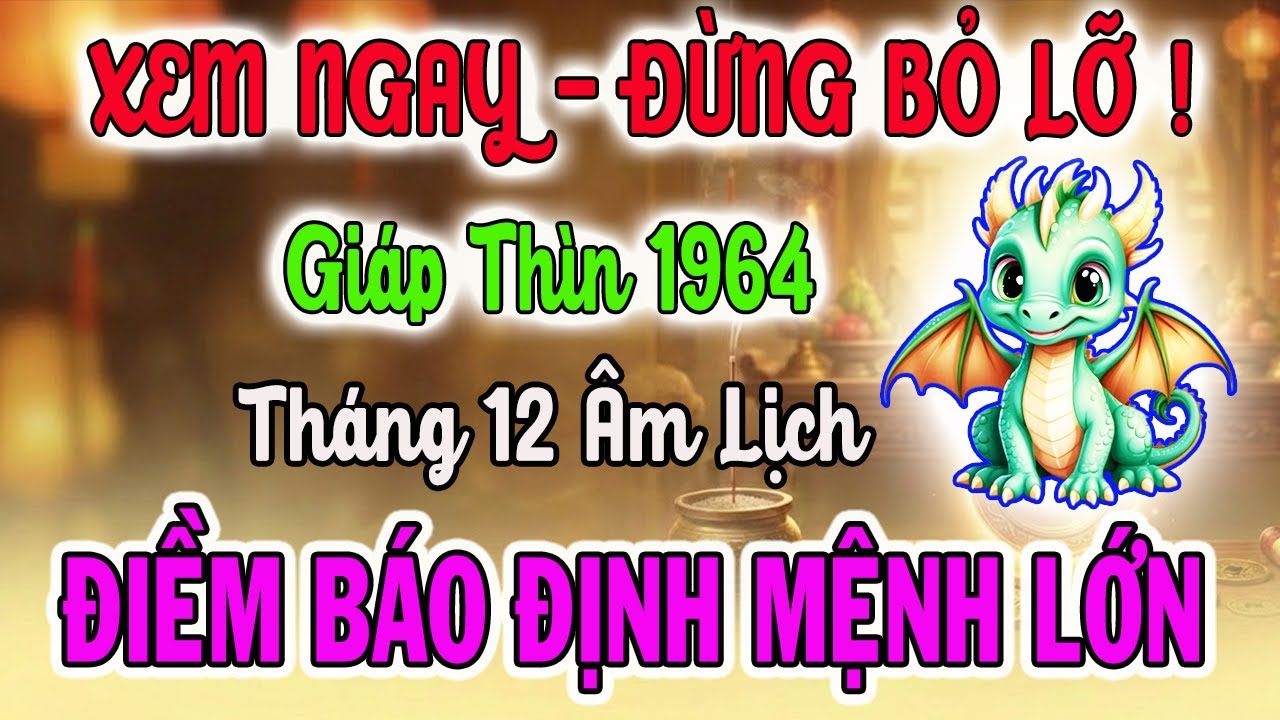 Tử Vi Tuổi Giáp Thìn 1964: Điềm Báo Định Mệnh Sắp Xảy Ra, 8 Bí Mật Để Giàu Sang, Ăn Tết Lớn Nhất Đời