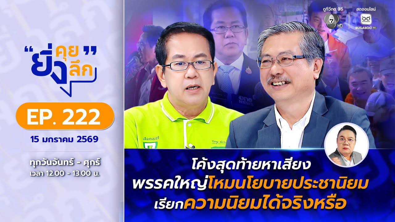 ยิ่งคุย ยิ่งลึก EP.222 โค้งสุดท้ายหาเสียง พรรคใหญ่โหมนโยบายประชานิยม