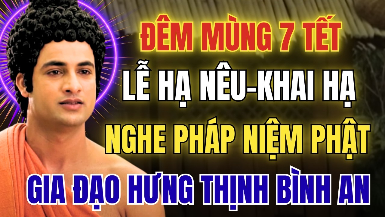 Nghe Pháp Đêm Mùng 7 Tết: Lễ Hạ Nêu Khai Hạ- Nghe Pháp Niệm Phật- Cầu Bình An Cho Cả Năm