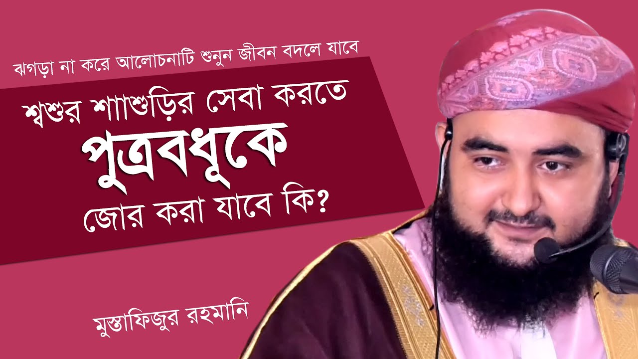 শ্বশুর-শাশুড়ির সেবা করতে পুত্রবধূকে জোর করা যাবে কি ? । Mustafizur Rahmani