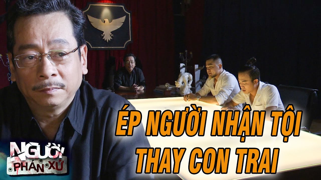 Tìm người nhận tội thay CON RƠI - một kế hoạch hoàn hảo của ÔNG TRÙM | NGƯỜI PHÁN XỬ