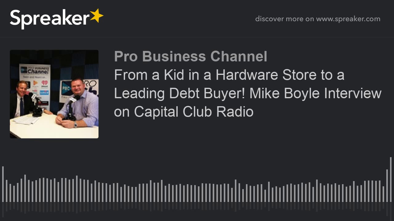 From a Kid in a Hardware Store to a Leading Debt Buyer! Mike Boyle Interview on Capital Club Radio