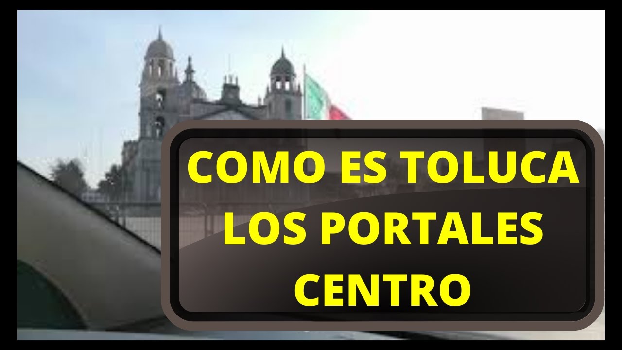 COMO ES TOLUCA LOS PORTALES |CATEDRAL ALAMEDA CALLES DEL CENTRO TOLUCA CENTER STREETS