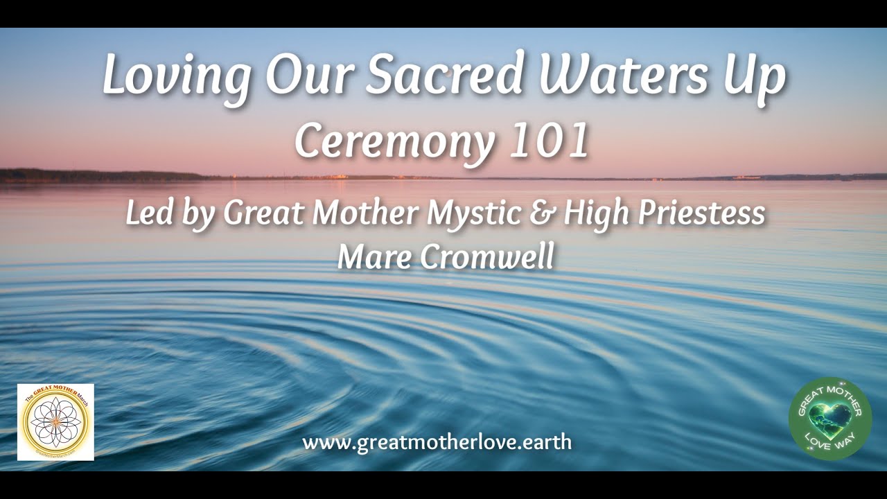 Loving Our Sacred Waters Up - Water Ceremony 101, led by Great Mother Mystic Mare Cromwell