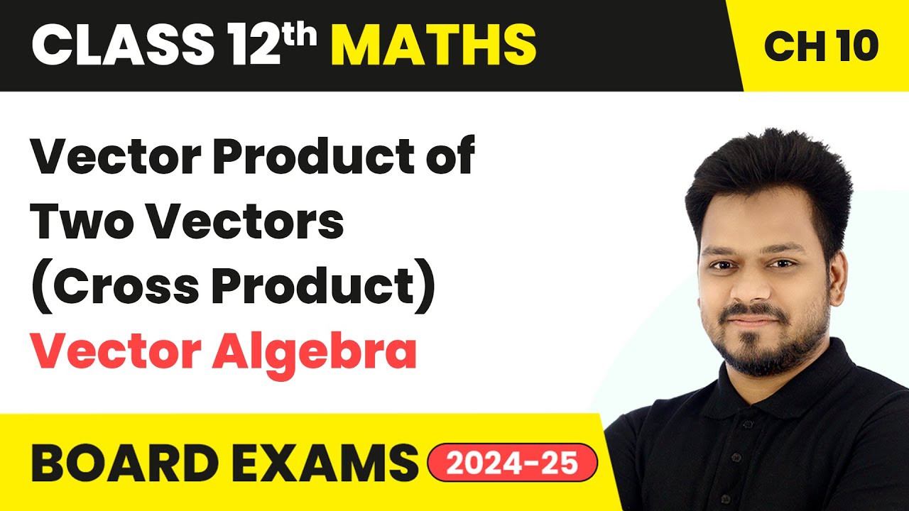 Vector Product of Two Vectors (Cross Product) - Vector Algebra | Class 12 Maths Chapter 10 | CBSE