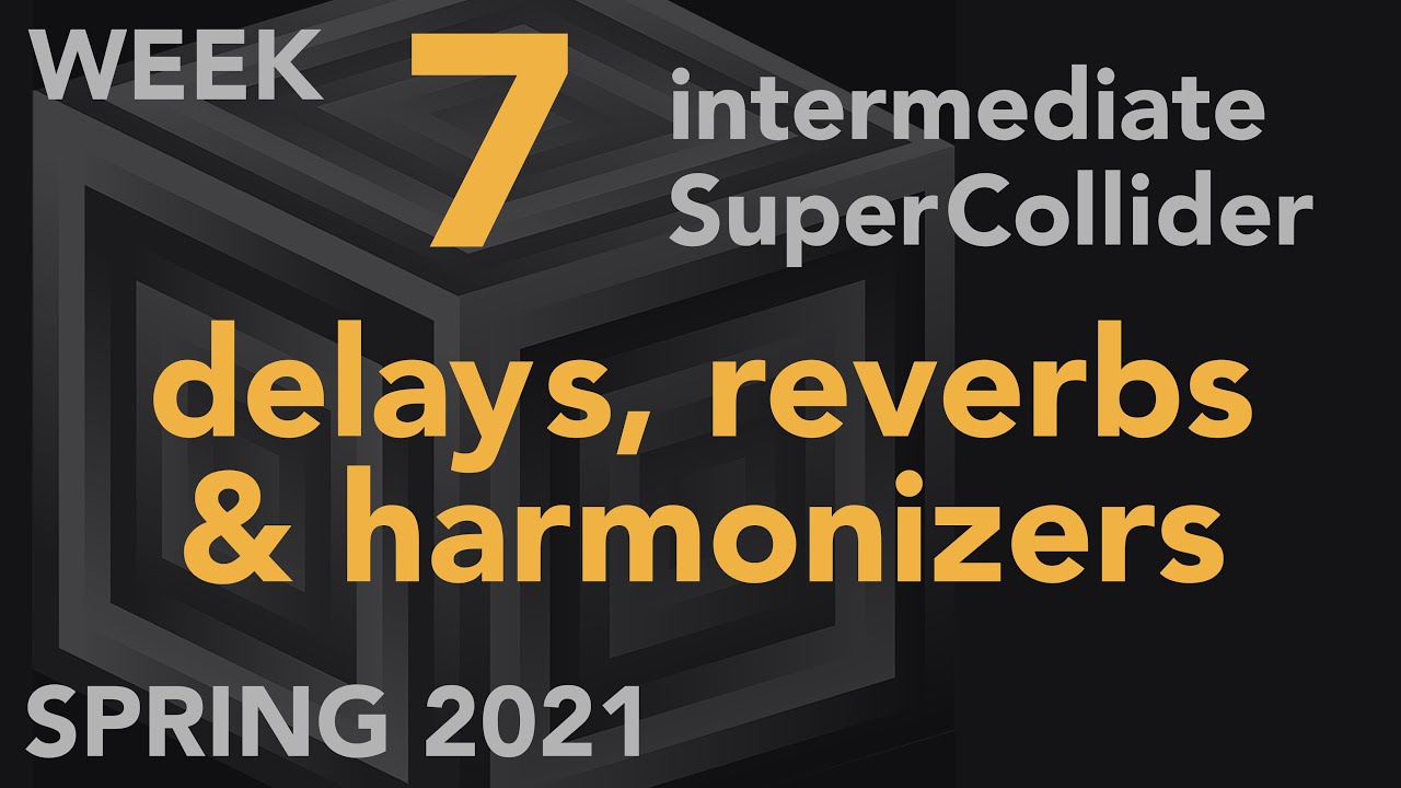 Delays, Reverbs, Harmonizers - Week 7 Spring 2021 MUS 499C - Intermediate SuperCollider