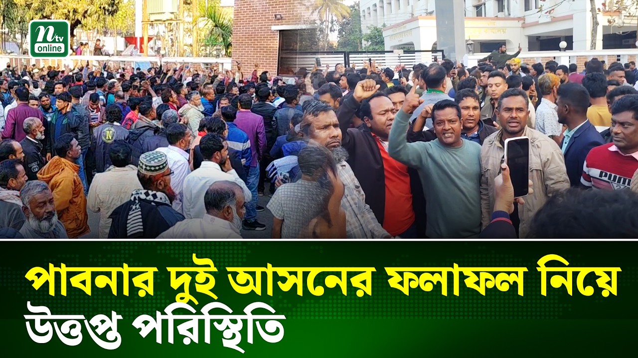 পাবনার দুই আসনের ফলাফল ঘিরে তীব্র উত্তেজনা, ডিসি অফিস ঘেরাও | Political News | NTV News