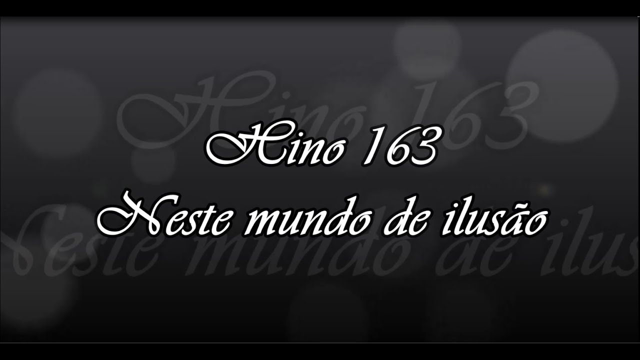 Hino 163  - Neste mundo de ilus&atilde;o