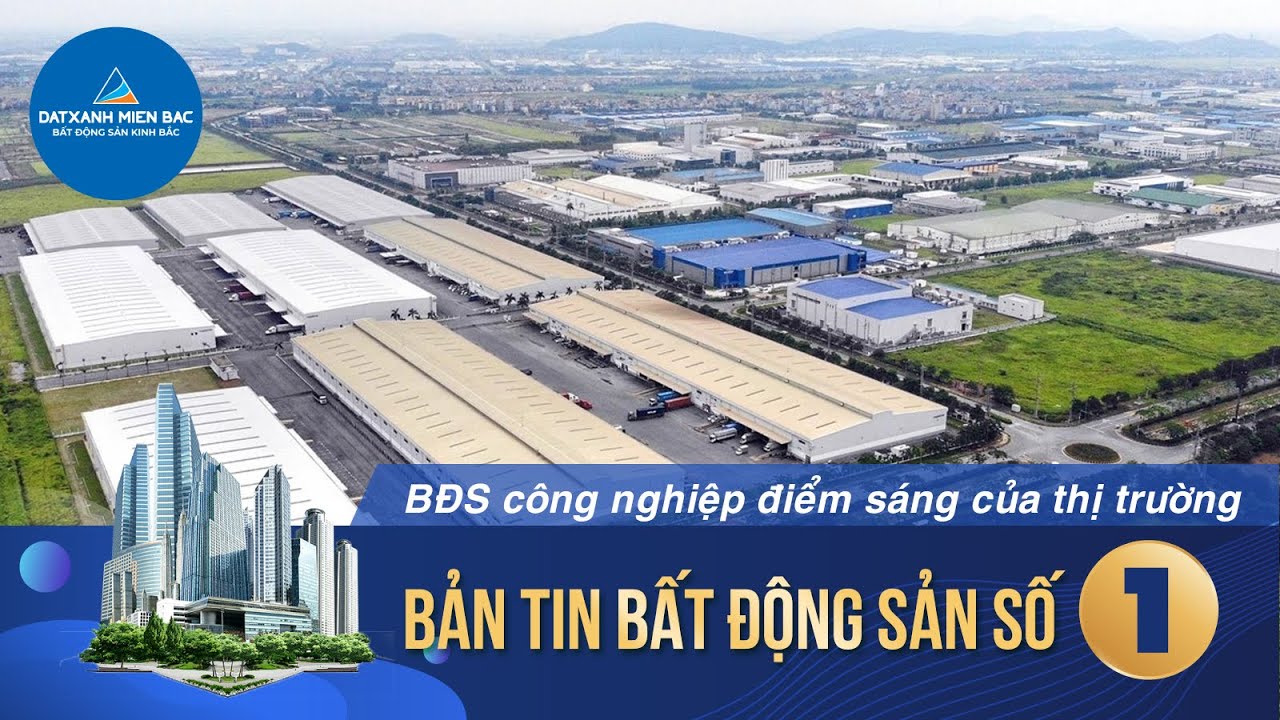 Bản tin Bất Động Sản Số 1 - BĐS Công Nghiệp điểm sáng thị trường!