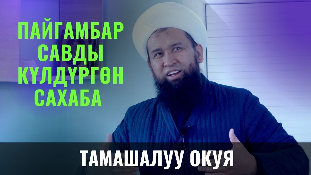 ПАЙГАМБАР САВды КҮЛДҮРГӨН САХАБА ТАМАШАЛУУ ОКУЯ  /Максат ажы Токтомушев/Суроо жооп