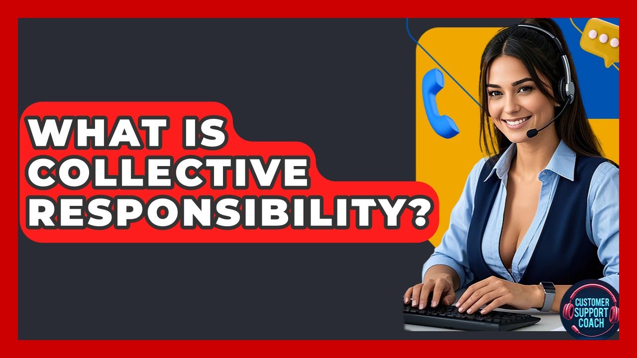 What Is Collective Responsibility? - Customer Support Coach