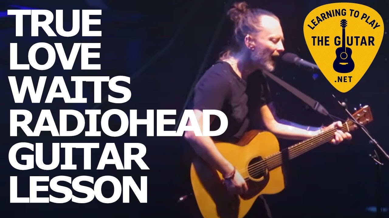 True Love Waits -  Radiohead Guitar Lesson / Tab