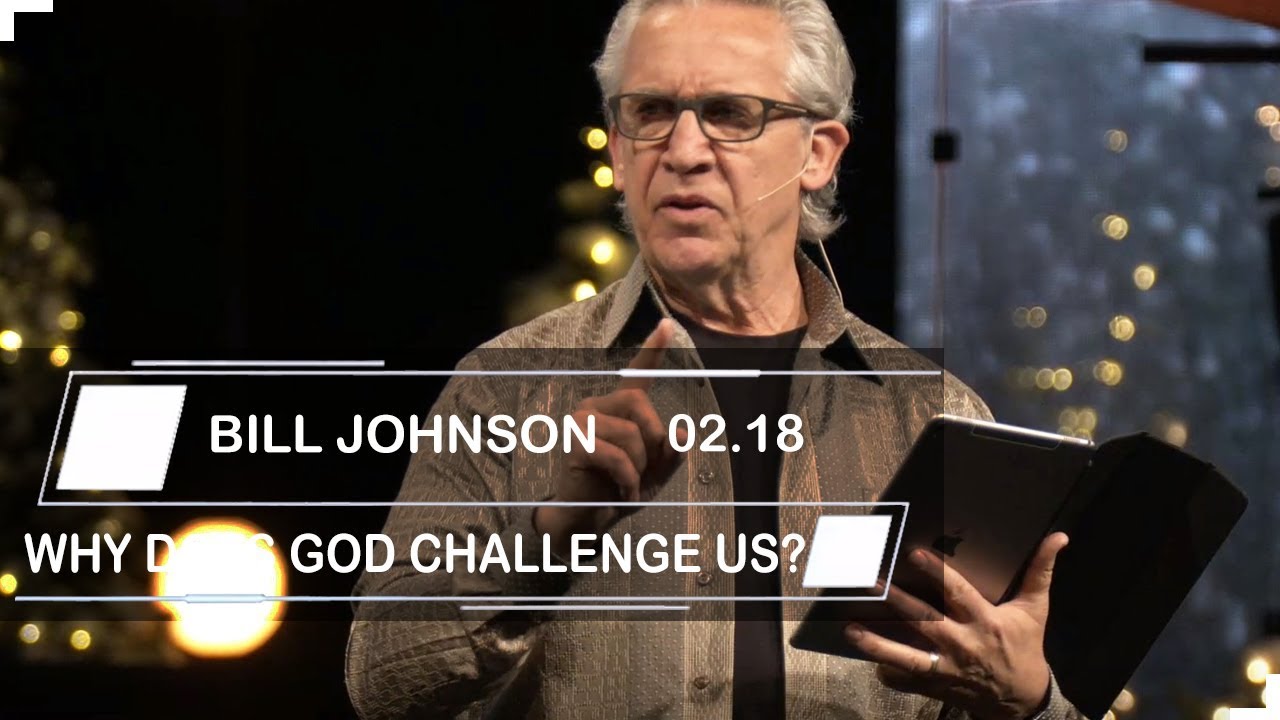 Bill Johnson | Sermons 2019 | WHY DOES GOD CHALLENGE US?
